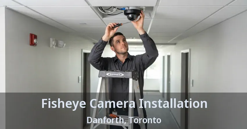 Fisheye Camera Installation Danforth, Toronto - ON