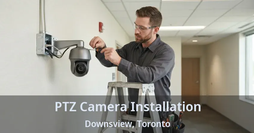 PTZ Camera Installation Downsview, Toronto - ON